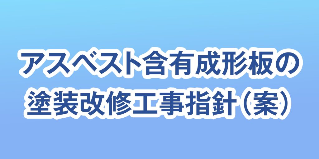 アスベスト含有成形板の塗装改修工事指針（案）