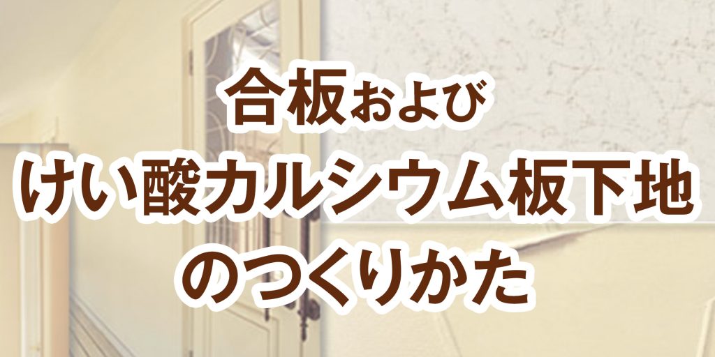 合板および けい酸カルシウム板下地 のつくりかた